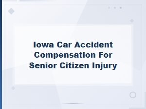 Iowa Car Accident Compensation for Senior Injuries