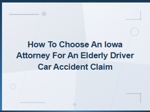 Choosing an Iowa Attorney for an Elderly Driver Claim