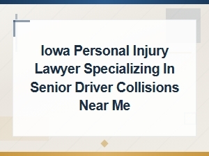 Iowa Lawyer for Senior Driver Collision Injury Claims