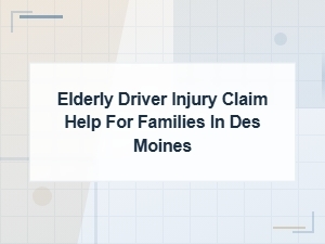 Elderly Driver Injury Claim Help in Des Moines