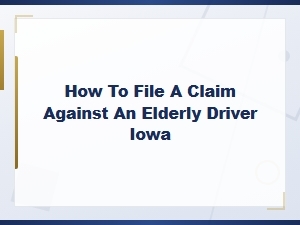How to File a Claim Against an Elderly Driver in Iowa