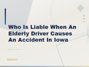 Who Is Liable for Elderly Driver Accidents in Iowa