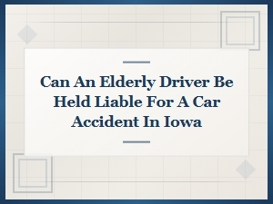 Elderly Driver Liability in Iowa Car Accidents